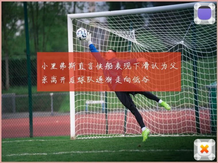 小里弗斯直言快船表现下滑认为父亲离开后球队逐渐走向低谷