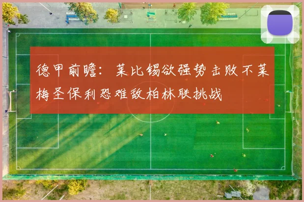德甲前瞻：莱比锡欲强势击败不莱梅圣保利恐难敌柏林联挑战