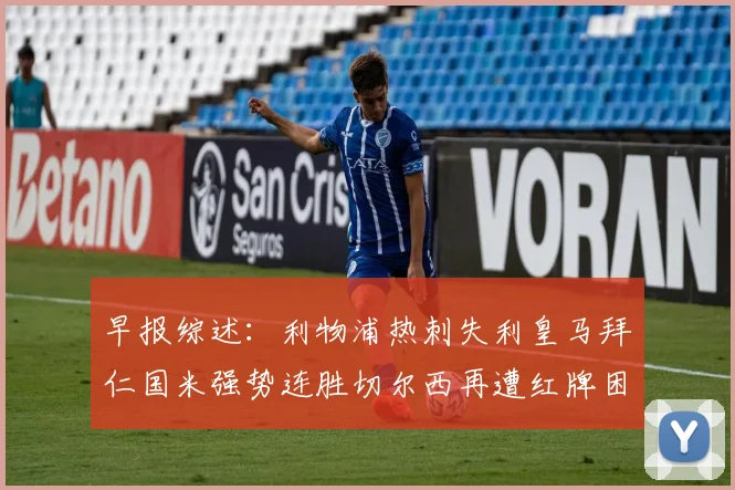 早报综述：利物浦热刺失利皇马拜仁国米强势连胜切尔西再遭红牌困扰